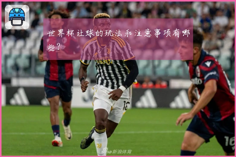 世界杯让球的玩法和注意事项有哪些？